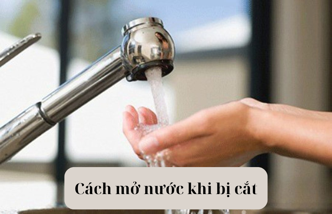 Hướng dẫn cách mở nước khi bị cắt thành công 100%