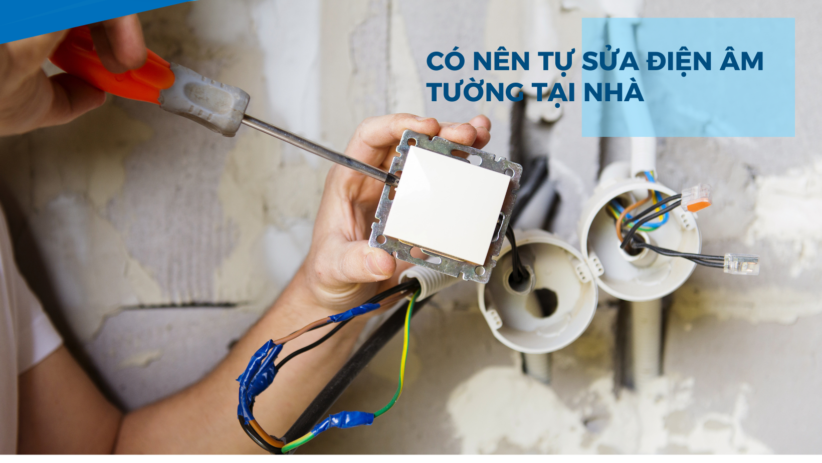 Tự sửa điện âm tường tại nhà và 5 điều bất ngờ có thể xảy ra