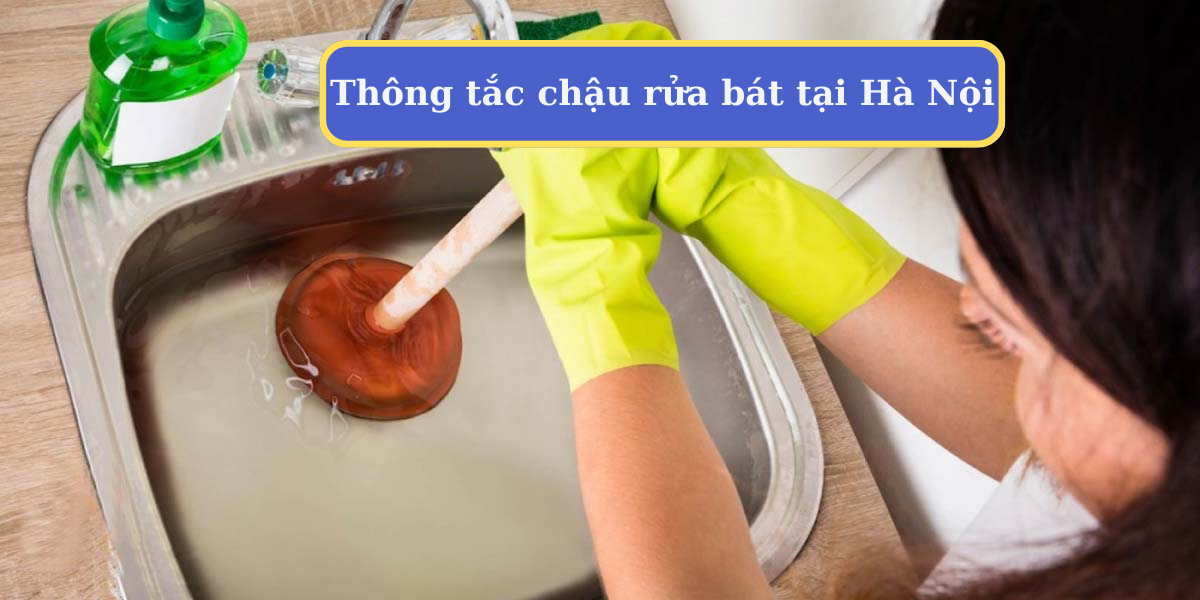 Dịch vụ thông tắc chậu rửa bát tại hà nội uy tín, nhanh chóng