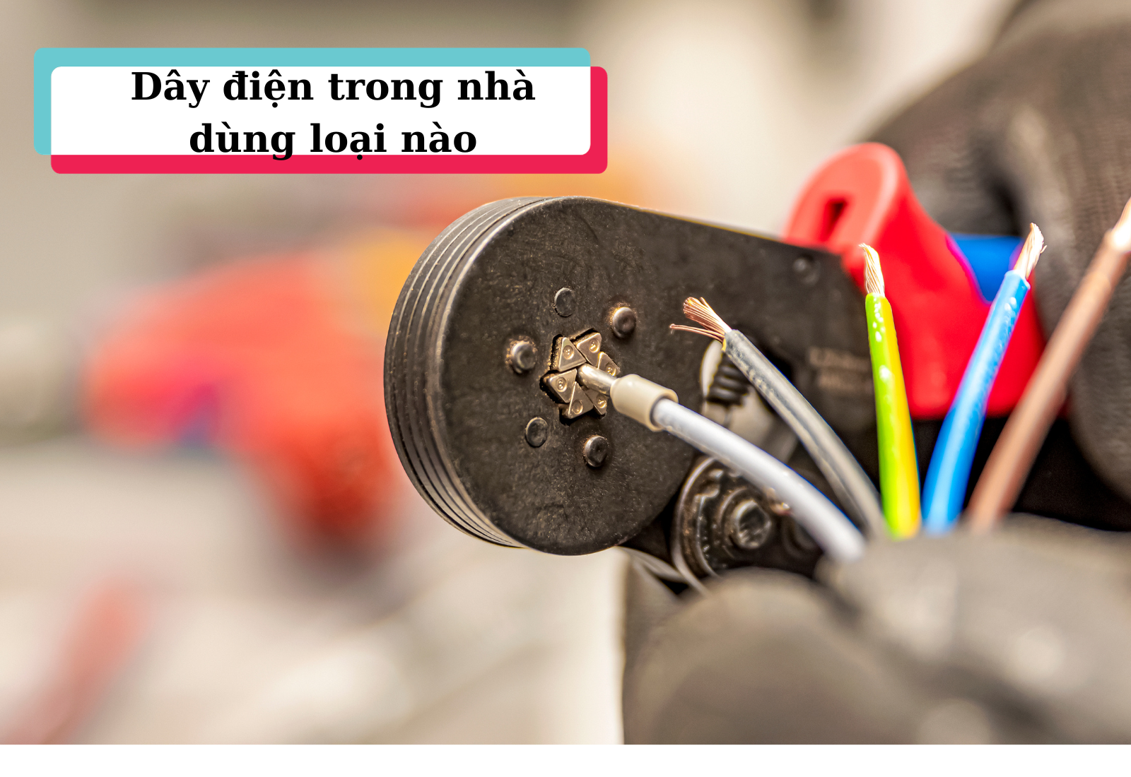 Dây điện đi trong nhà dùng loại nào tốt nhất?