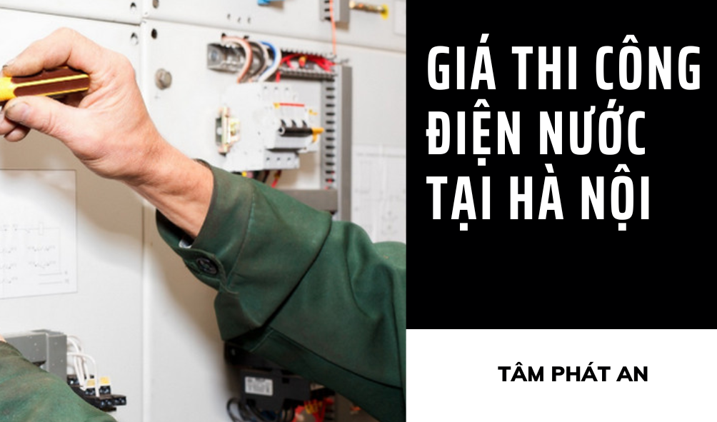 Báo giá thi công điện nước nhà dân tại Hà Nội mới nhất